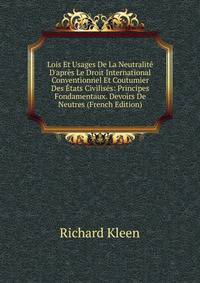 Lois Et Usages De La Neutralit? D'apr?s Le Droit International Conventionnel Et Coutumier Des ?tats Civilis?s: Principes Fondamentaux. Devoirs De Neutres (French Edition)
