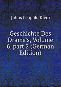 Geschichte Des Drama's, Volume 6, part 2 (German Edition)