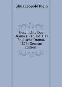 Geschichte Des Drama's: -13. Bd. Das Englische Drama. 1876 (German Edition)