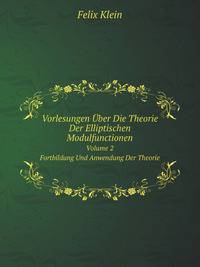 Vorlesungen ber Die Theorie Der Elliptischen Modulfunctionen. Volume 2 Fortbildung Und Anwendung Der Theorie