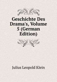 Geschichte Des Drama's, Volume 5 (German Edition)