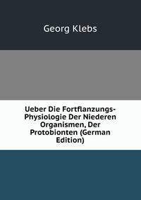 Ueber Die Fortflanzungs-Physiologie Der Niederen Organismen, Der Protobionten (German Edition)