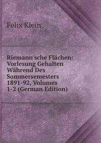 Riemann'sche Fl?chen: Vorlesung Gehalten W?hrend Des Sommersemesters 1891-92, Volumes 1-2 (German Edition)