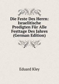 Die Feste Des Herrn: Israelitische Predigten Fur Alle Festtage Des Jahres (German Edition)