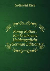Konig Rother: Ein Deutsches Heldengedicht (German Edition)