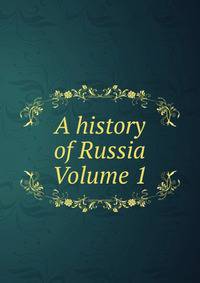 A history of Russia. Volume 1
