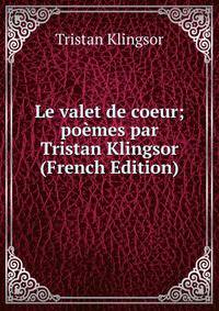 Le valet de coeur; poemes par Tristan Klingsor (French Edition)