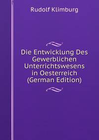 Die Entwicklung Des Gewerblichen Unterrichtswesens in Oesterreich (German Edition)