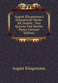 August Klingemann's Dramatische Werke: Bd. Hamlet : Don Quixote Und Sancho Pansa (German Edition)