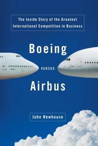 Boeing Versus Airbus. The Inside Story of the Greatest International Competition in Business