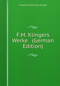F.M. Klingers Werke . (German Edition)