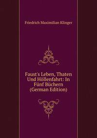 Faust's Leben, Thaten Und H?llenfahrt: In F?nf B?chern (German Edition)