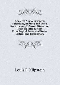Analecta Anglo-Saxonica: Selections, in Prose and Verse, from the Anglo-Saxon Literature: With an Introductory Ethnological Essay, and Notes, Critical and Explanatory