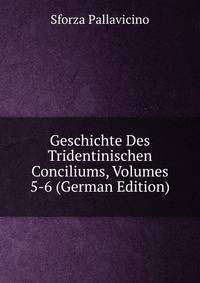 Geschichte Des Tridentinischen Conciliums, Volumes 5-6 (German Edition)