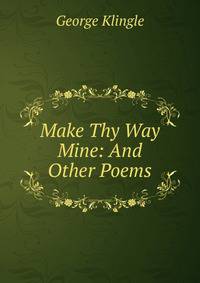 Make Thy Way Mine: And Other Poems