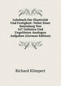 Lehrbuch Der Elasticitat Und Festigkeit: Nebst Einer Sammlung Von 167 Gelosten Und Ungelosten Analogen Aufgaben (German Edition)