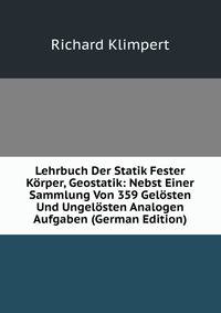 Lehrbuch Der Statik Fester Korper, Geostatik: Nebst Einer Sammlung Von 359 Gelosten Und Ungelosten Analogen Aufgaben (German Edition)