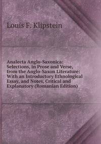 Analecta Anglo-Saxonica: Selections, in Prose and Verse, from the Anglo-Saxon Literature: With an Introductory Ethnological Essay, and Notes, Critical and Explanatory (Romanian Edition)