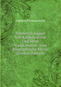 Friederich August Von Klinkowstrom Und Seine Nachkommen: Eine Biographische Skizze (German Edition)
