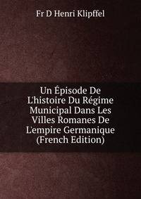 Un ?pisode De L'histoire Du R?gime Municipal Dans Les Villes Romanes De L'empire Germanique (French Edition)