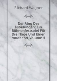 Der Ring Des Nibelungen: Ein Buhnenfestspiel Fur Drei Tage Und Einen Vorabend, Volume 4