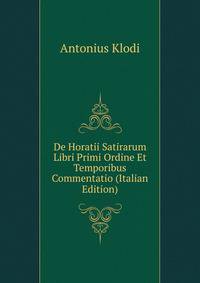De Horatii Satirarum Libri Primi Ordine Et Temporibus Commentatio (Italian Edition)