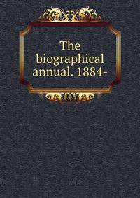 The biographical annual. 1884-