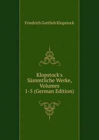 Klopstock's S?mmtliche Werke, Volumes 1-5 (German Edition)