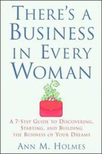 There's a Business in Every Woman: A 7-Step Guide to Discovering, Starting, and Building the Business of Your Dreams