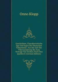 Geschichten, Charakteristische Zge Und Sagen Der Deutschen Volksstmme: Aus Der Zeit Der Vlkerwanderung Bis Zum Vertrage Von Verdun; Nach Den Quellen E (German Edition)