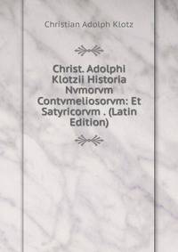 Christ. Adolphi Klotzii Historia Nvmorvm Contvmeliosorvm: Et Satyricorvm . (Latin Edition)