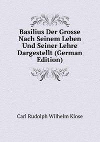 Basilius Der Grosse Nach Seinem Leben Und Seiner Lehre Dargestellt (German Edition)