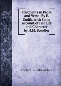 Fragments in Prose and Verse: By E. Smith. with Some Account of Her Life and Character by H.M. Bowdler