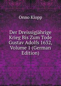Der Dreissigjahrige Krieg Bis Zum Tode Gustav Adolfs 1632, Volume 1 (German Edition)