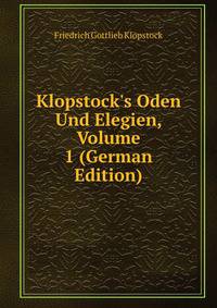 Klopstock's Oden Und Elegien, Volume 1 (German Edition)