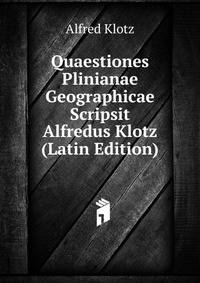 Quaestiones Plinianae Geographicae Scripsit Alfredus Klotz (Latin Edition)