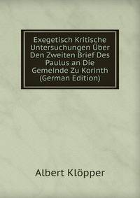 Exegetisch Kritische Untersuchungen Uber Den Zweiten Brief Des Paulus an Die Gemeinde Zu Korinth (German Edition)