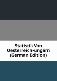 Statistik Von Oesterreich-ungarn (German Edition)