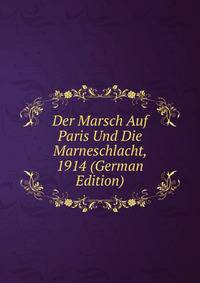 Der Marsch Auf Paris Und Die Marneschlacht, 1914 (German Edition)