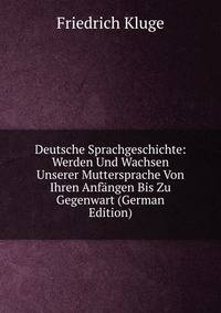 Deutsche Sprachgeschichte: Werden Und Wachsen Unserer Muttersprache Von Ihren Anfangen Bis Zu Gegenwart (German Edition)