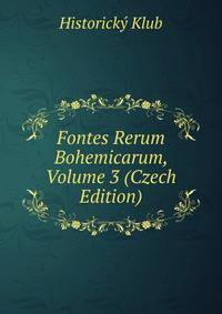 Fontes Rerum Bohemicarum, Volume 3 (Czech Edition)