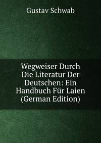 Wegweiser Durch Die Literatur Der Deutschen: Ein Handbuch Fur Laien (German Edition)