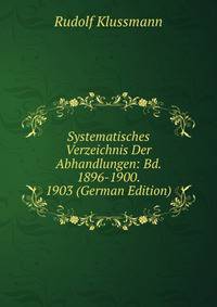 Systematisches Verzeichnis Der Abhandlungen: Bd. 1896-1900. 1903 (German Edition)