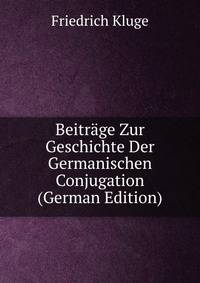 Beitrage Zur Geschichte Der Germanischen Conjugation (German Edition)