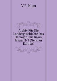 Archiv Fur Die Landesgeschichte Des Herzogthums Krain, Issues 2-3 (German Edition)