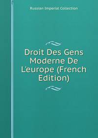 Droit Des Gens Moderne De L'europe (French Edition)