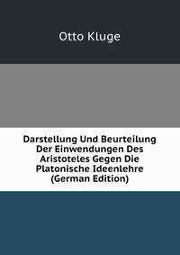 Darstellung Und Beurteilung Der Einwendungen Des Aristoteles Gegen Die Platonische Ideenlehre (German Edition)