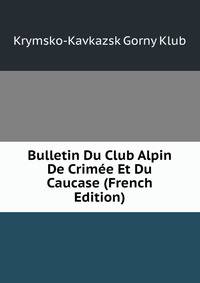 Bulletin Du Club Alpin De Crimee Et Du Caucase (French Edition)