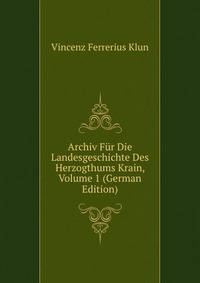 Archiv Fur Die Landesgeschichte Des Herzogthums Krain, Volume 1 (German Edition)