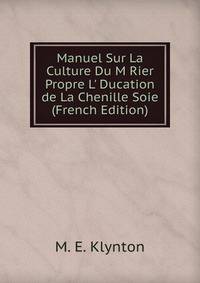 Manuel Sur La Culture Du M Rier Propre L' Ducation de La Chenille Soie (French Edition)